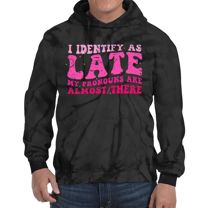 I Identify As Late My Pronouns Are Almostthere Distressed Tie Dye Hoodie