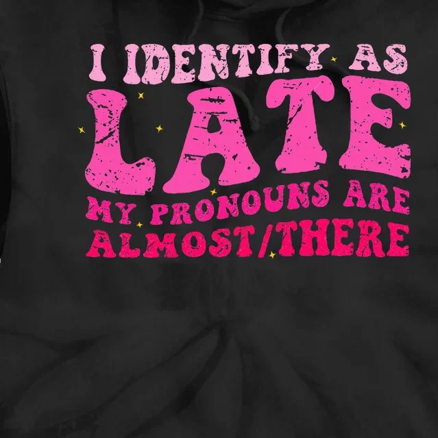 I Identify As Late My Pronouns Are Almostthere Distressed Tie Dye Hoodie