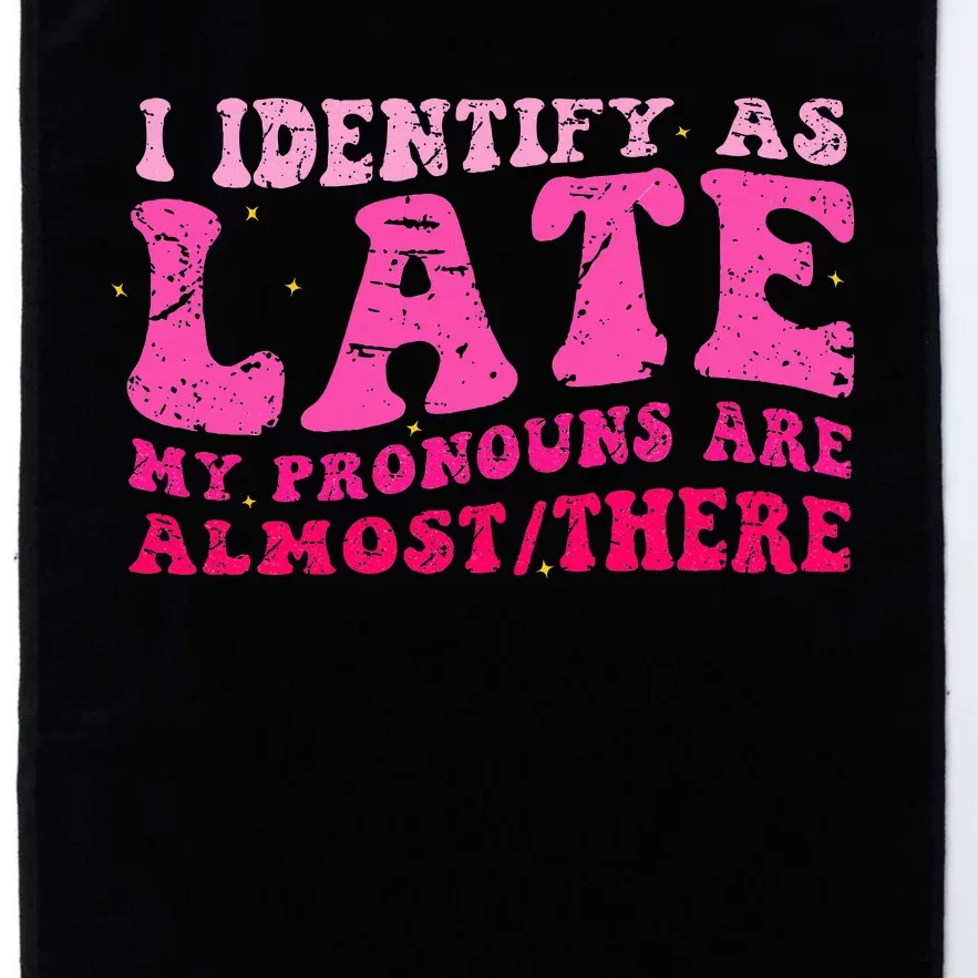 I Identify As Late My Pronouns Are Almostthere Distressed Platinum Collection Golf Towel