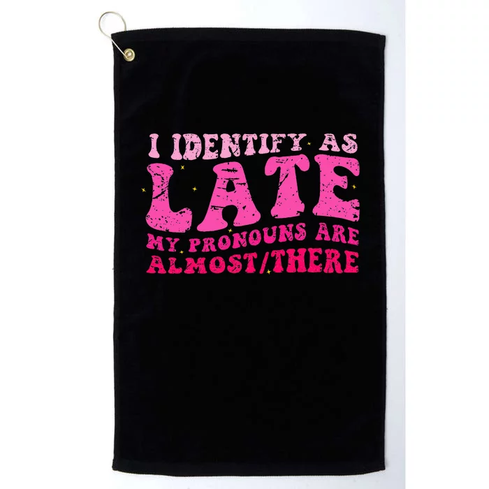 I Identify As Late My Pronouns Are Almostthere Distressed Platinum Collection Golf Towel