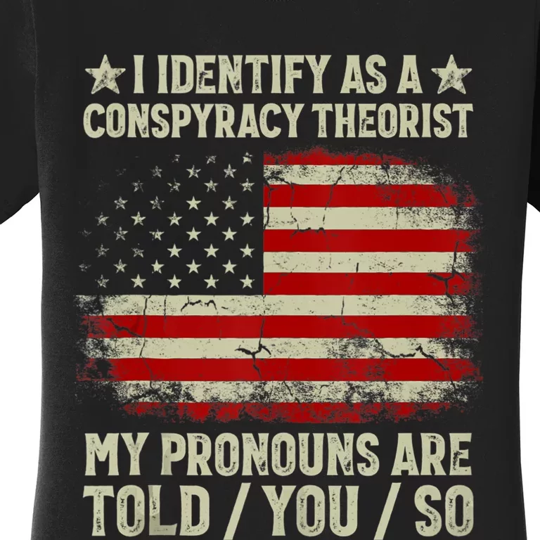 I Identify As A Conspiracy Theorist Pronouns Are Told You So Women's T-Shirt