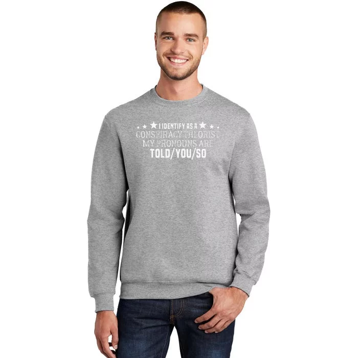 I identify as a conspiracy theorist pronouns are Told You so Tall Sweatshirt