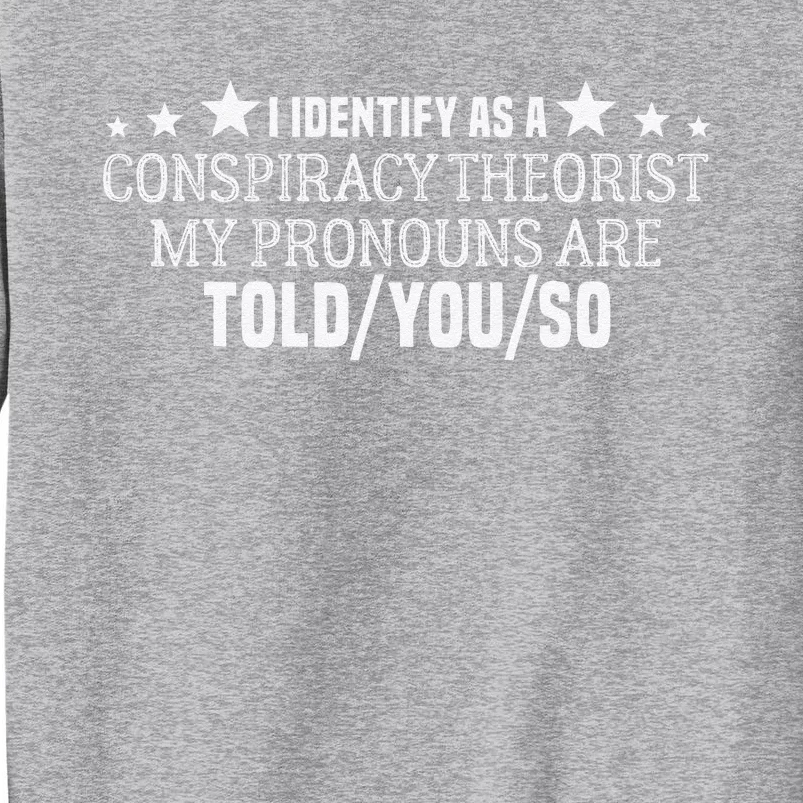 I identify as a conspiracy theorist pronouns are Told You so Tall Sweatshirt