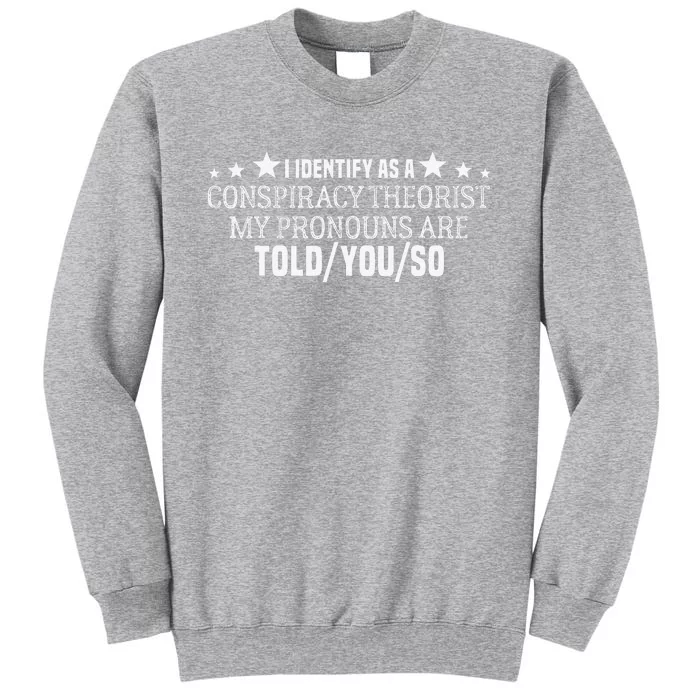 I identify as a conspiracy theorist pronouns are Told You so Tall Sweatshirt