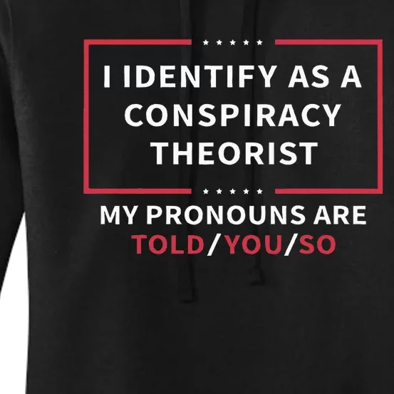 I Identify As A Conspiracy Theorist My Pronouns Are Told You Women's Pullover Hoodie