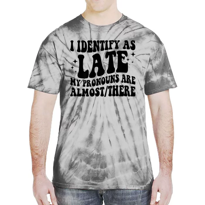 I Identify As Late My Pronouns Are Almost/There Adult Humor Tie-Dye T-Shirt