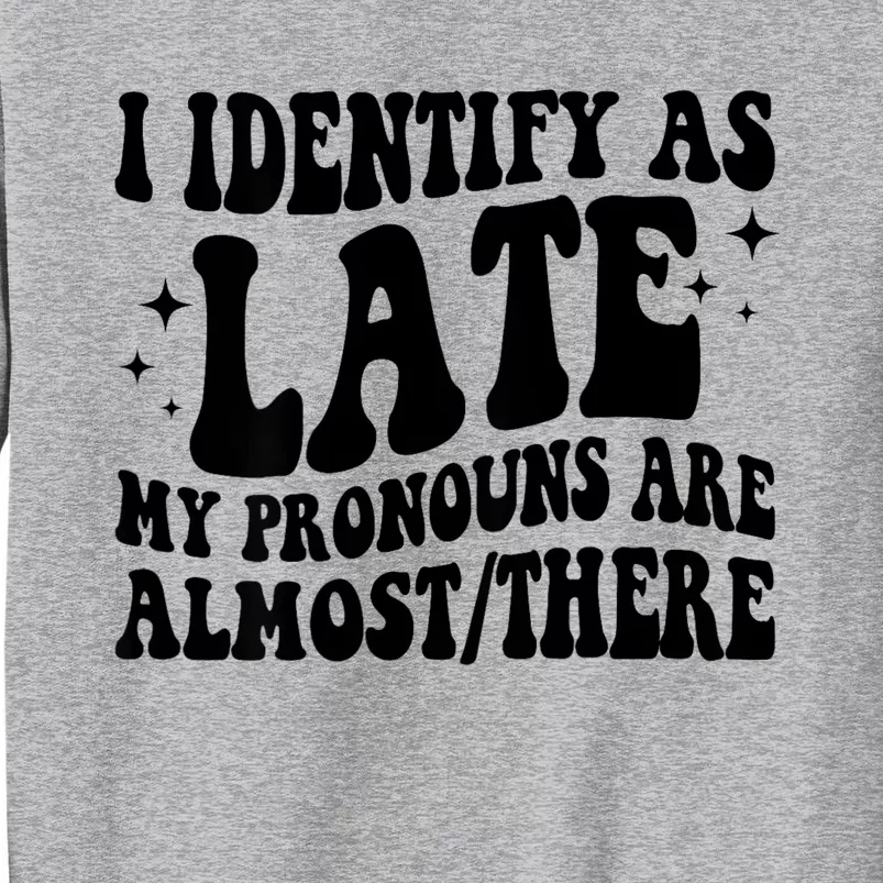 I Identify As Late My Pronouns Are Almost/There Adult Humor Tall Sweatshirt