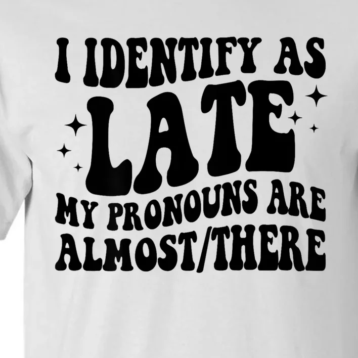 I Identify As Late My Pronouns Are Almost/There Adult Humor Tall T-Shirt