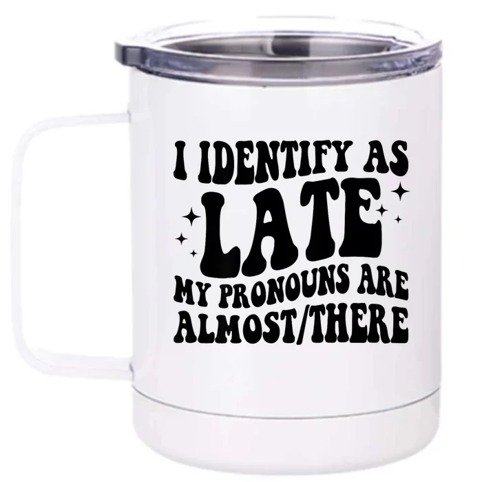 I Identify As Late My Pronouns Are Almost/There Adult Humor Front & Back 12oz Stainless Steel Tumbler Cup