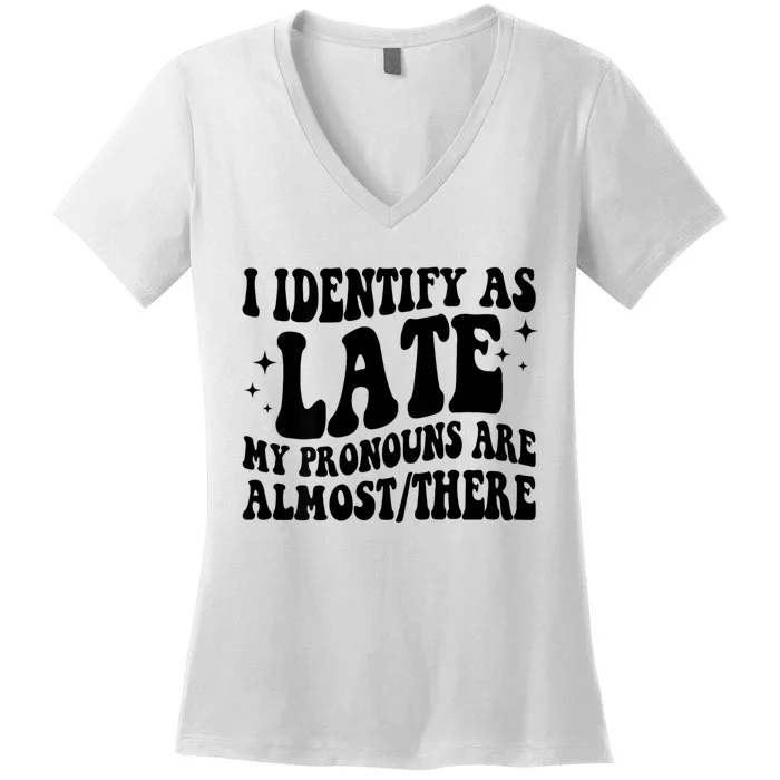 I Identify As Late My Pronouns Are Almost/There Adult Humor Women's V-Neck T-Shirt