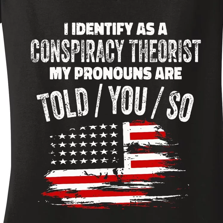 I Identify As A Conspiracy Theorist Pronouns Are Told You So Women's V-Neck T-Shirt