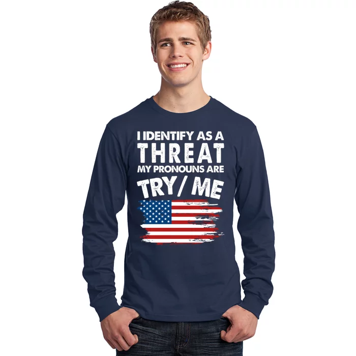 I Identify As A Threat My Pronouns Are Try Me Long Sleeve Shirt