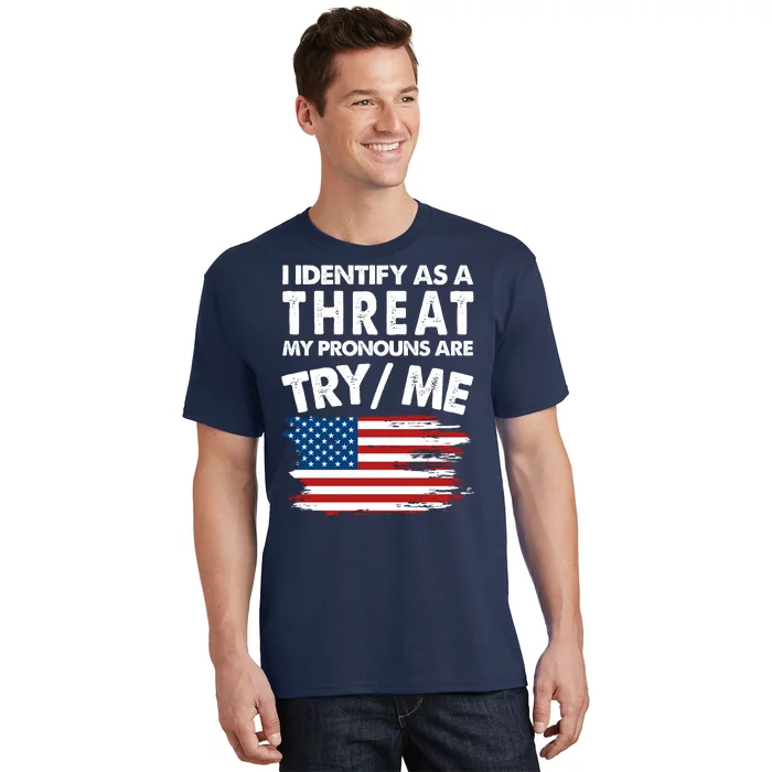 I Identify As A Threat My Pronouns Are Try Me T-Shirt