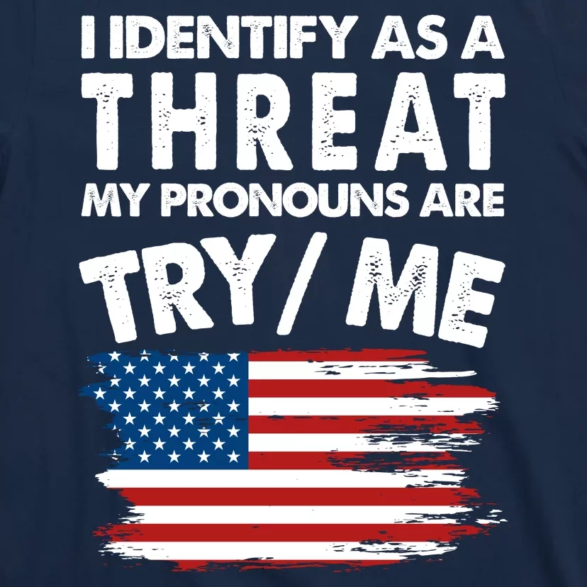 I Identify As A Threat My Pronouns Are Try Me T-Shirt