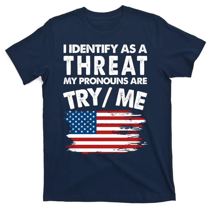 I Identify As A Threat My Pronouns Are Try Me T-Shirt