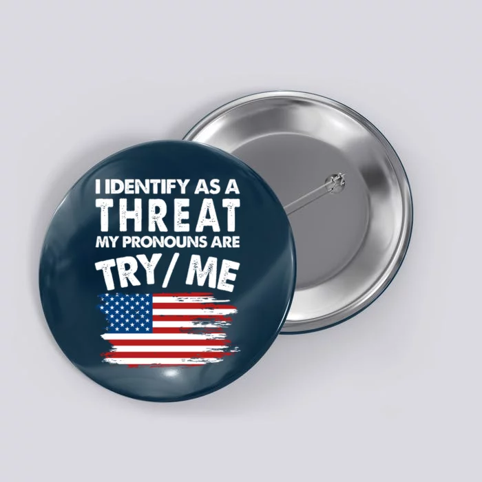 I Identify As A Threat My Pronouns Are Try Me Button