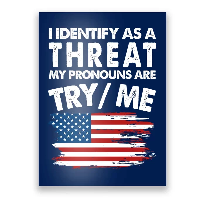 I Identify As A Threat My Pronouns Are Try Me Poster