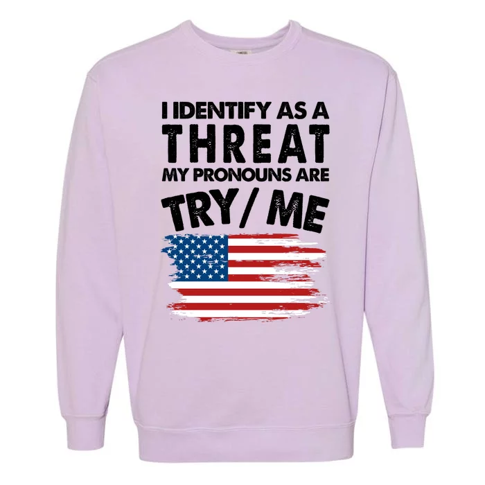 I Identify As A Threat My Pronouns Are Try Me Garment-Dyed Sweatshirt