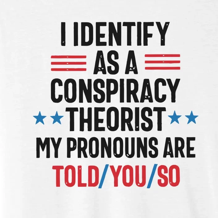 I Identify As A Conspiracy Theorist My Pronouns Are Told You So ChromaSoft Performance T-Shirt