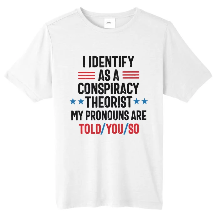 I Identify As A Conspiracy Theorist My Pronouns Are Told You So ChromaSoft Performance T-Shirt