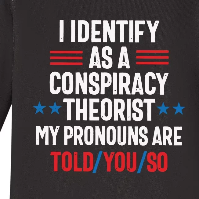 I Identify As A Conspiracy Theorist My Pronouns Are Told You So Baby Long Sleeve Bodysuit