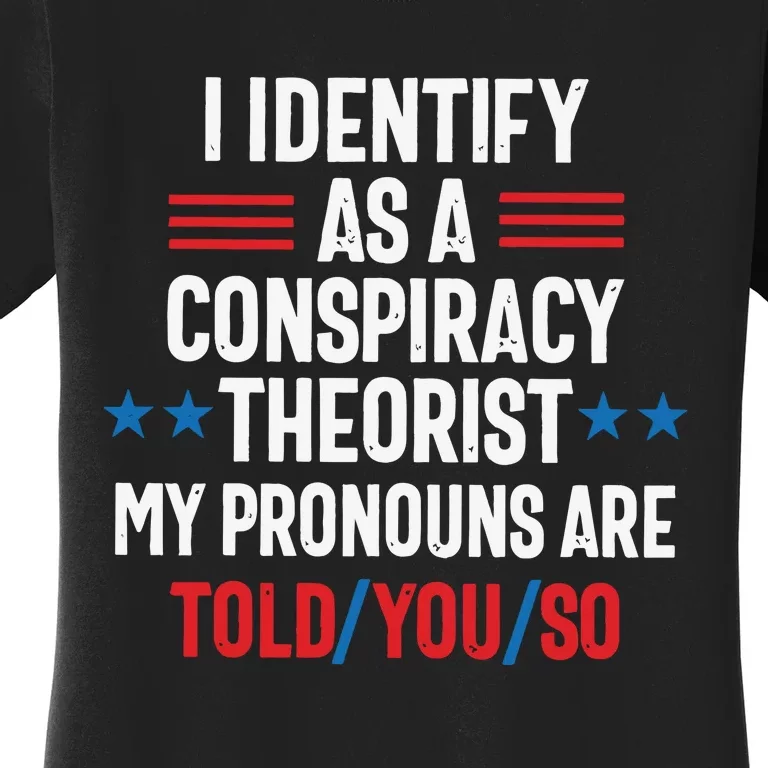 I Identify As A Conspiracy Theorist My Pronouns Are Told You So Women's T-Shirt