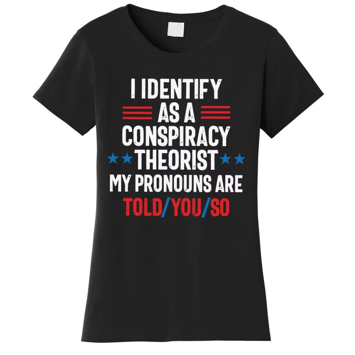 I Identify As A Conspiracy Theorist My Pronouns Are Told You So Women's T-Shirt