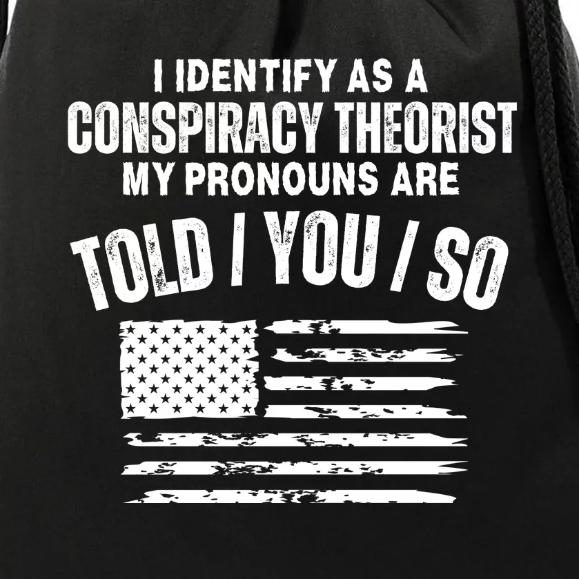 I Identify As A Conspiracy Theorist My Pronouns Are Told You So Drawstring Bag