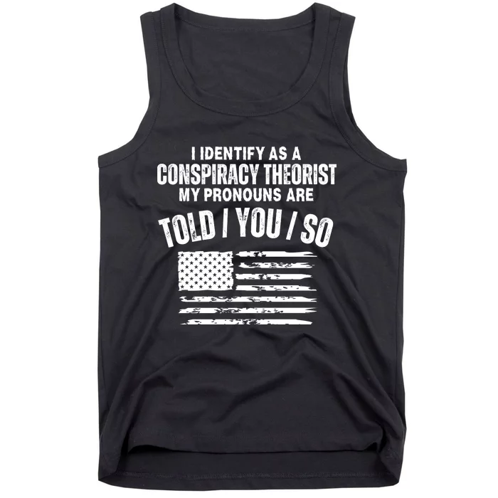 I Identify As A Conspiracy Theorist My Pronouns Are Told You So Tank Top