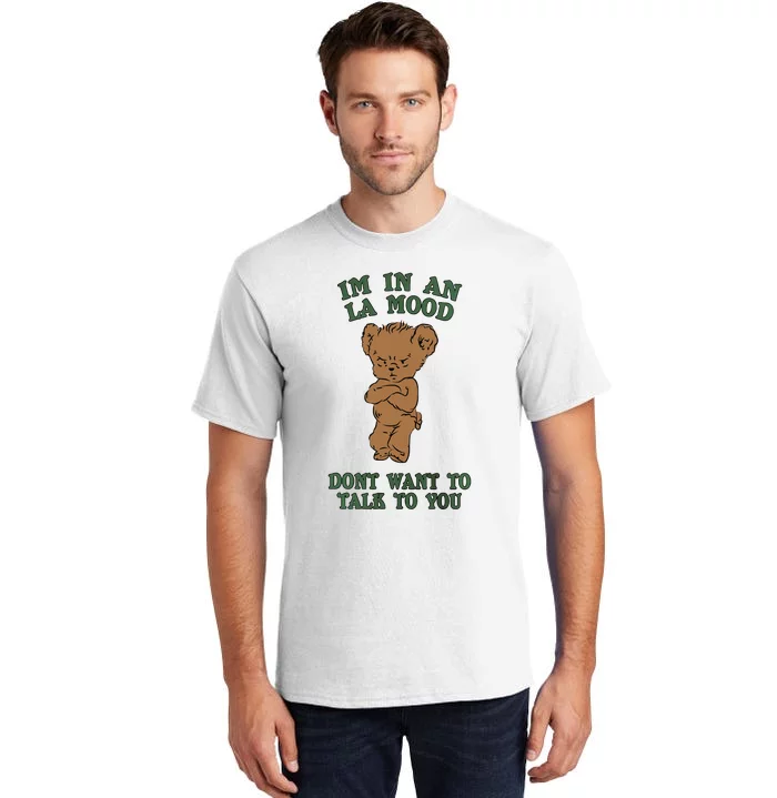 I'm In An La Mood Don't Want To Talk To You Angry Bear Cute Gift Idea Tall T-Shirt