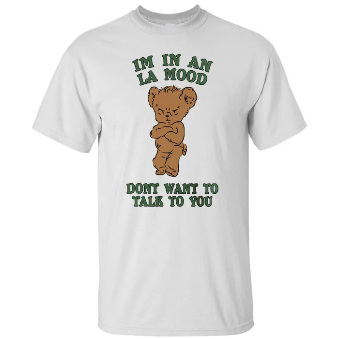 I'm In An La Mood Don't Want To Talk To You Angry Bear Cute Gift Idea Tall T-Shirt