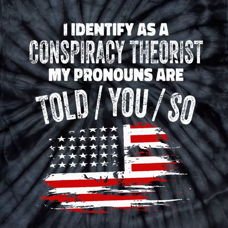 I Identify As A Conspiracy Theorist Pronouns Are Told You So Tie-Dye T-Shirt