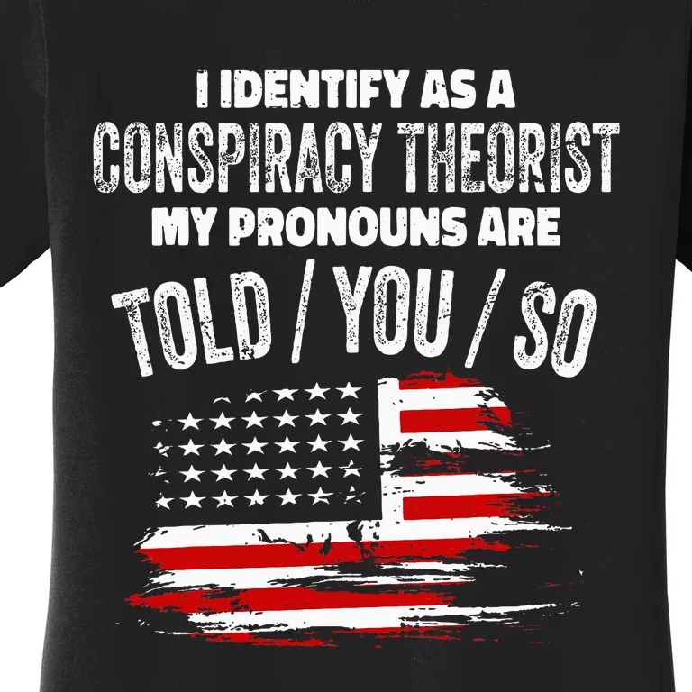 I Identify As A Conspiracy Theorist Pronouns Are Told You So Women's T-Shirt