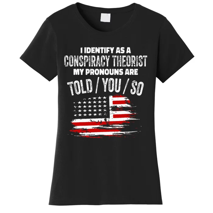 I Identify As A Conspiracy Theorist Pronouns Are Told You So Women's T-Shirt