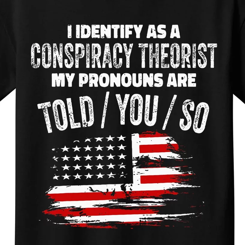 I Identify As A Conspiracy Theorist Pronouns Are Told You So Kids T-Shirt