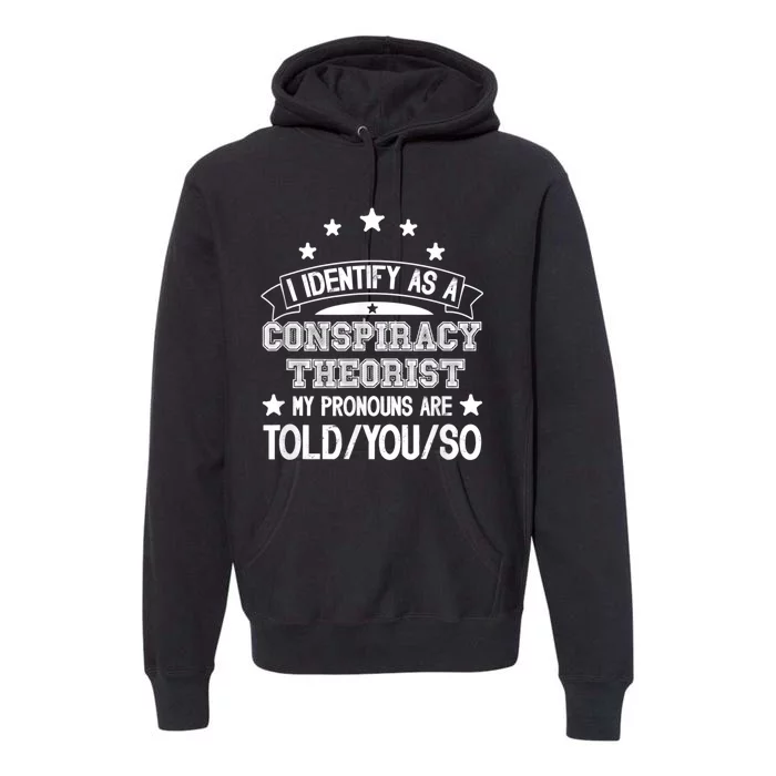 I Identify As A Conspiracy Theorist Pronouns Are Told You So Premium Hoodie