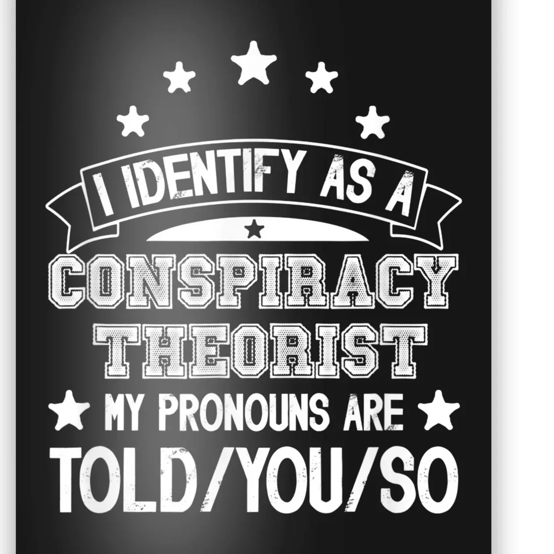 I Identify As A Conspiracy Theorist Pronouns Are Told You So Poster