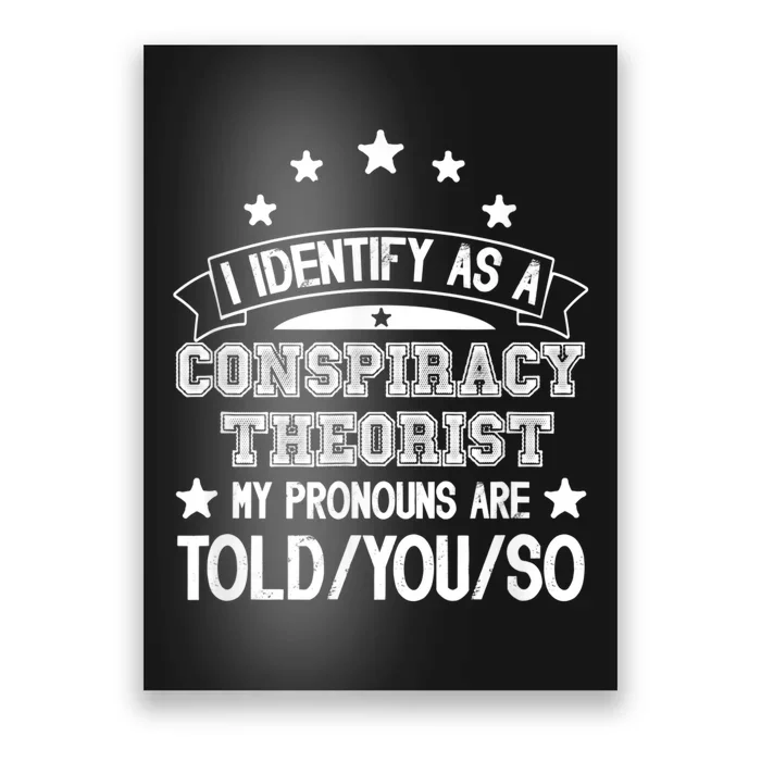 I Identify As A Conspiracy Theorist Pronouns Are Told You So Poster