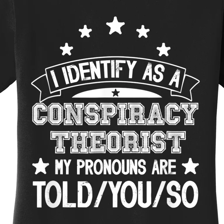 I Identify As A Conspiracy Theorist Pronouns Are Told You So Women's T-Shirt