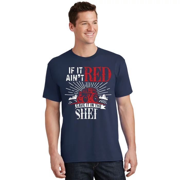 If It Aint Red Leave It In The Shed Funny Farming Gift T-Shirt