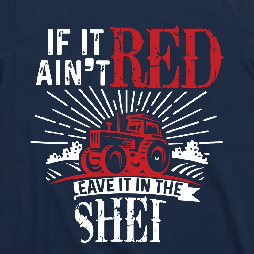 If It Aint Red Leave It In The Shed Funny Farming Gift T-Shirt