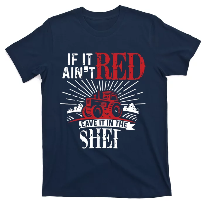 If It Aint Red Leave It In The Shed Funny Farming Gift T-Shirt