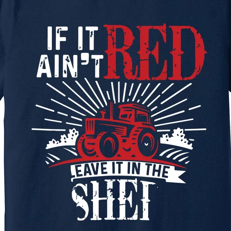 If It Aint Red Leave It In The Shed Funny Farming Gift Premium T-Shirt