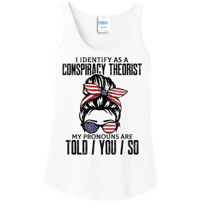 I Identify As A Conspiracy Theorist Pronouns Are Told You So Messy Bun Ladies Essential Tank