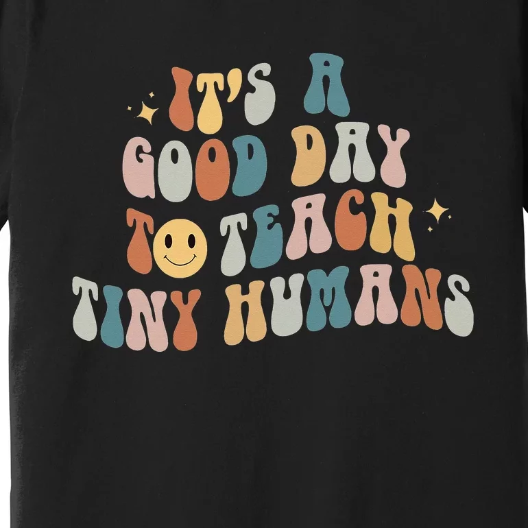 It Is A Good Day To Teach Tiny Humans Pre K Teacher Premium T-Shirt