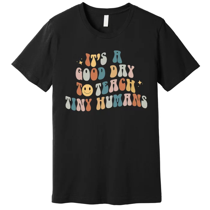 It Is A Good Day To Teach Tiny Humans Pre K Teacher Premium T-Shirt