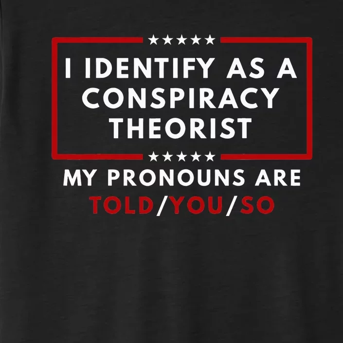 I Identify As A Conspiracy Theorist My Pronouns Are Told ChromaSoft Performance T-Shirt