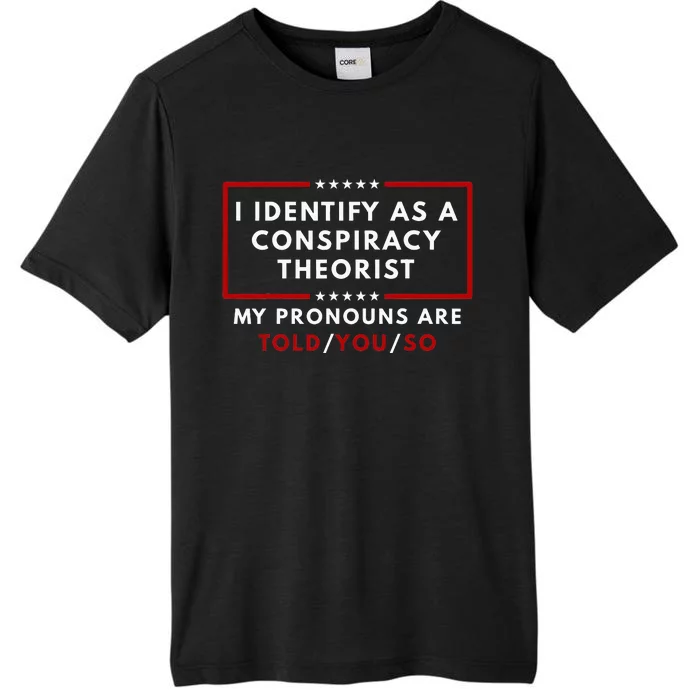 I Identify As A Conspiracy Theorist My Pronouns Are Told ChromaSoft Performance T-Shirt