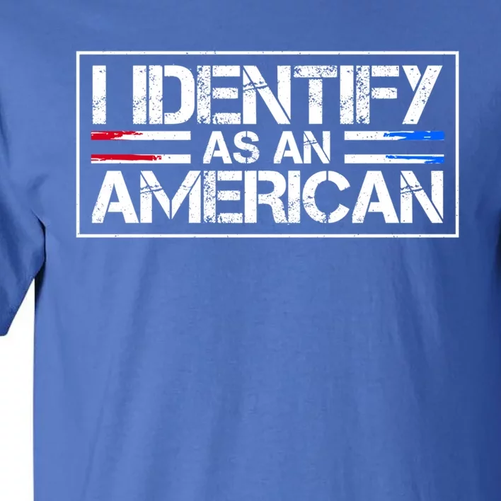 I Identify As An American No Identity Politics Usa Flag Great Gift Tall T-Shirt