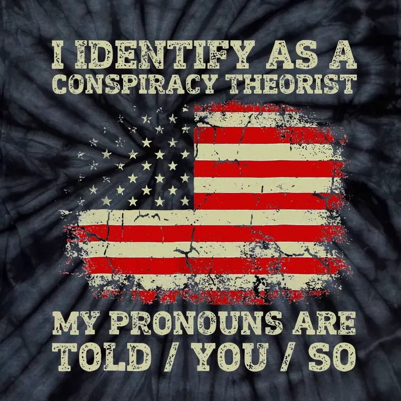 I Identify As A Conspiracy Theorist Pronouns Are Told You So Tie-Dye T-Shirt